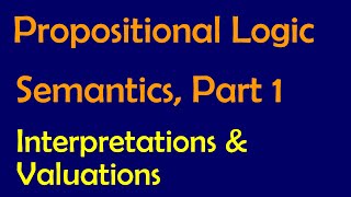 Propositional Logic Semantics Part 1 Interpretations and Valuations [upl. by Sirromad]