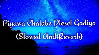 Piyawa Chalabe Diesel Gadiya Slowed And Reverb [upl. by Schacker]